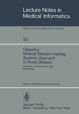 Objective Medical Decision-Making; Systems Approach in Acute Disease: Eindhoven, the Netherlands, 19-22 April 1983 Proceedings by Beneken, J. E. W.