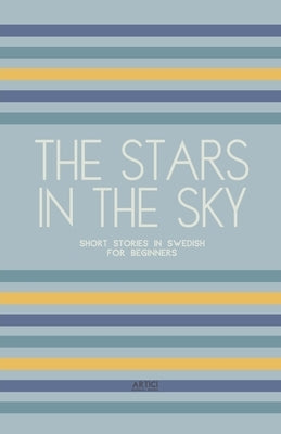 The Stars In The Sky: Short Stories in Swedish for Beginners by Books, Artici Bilingual