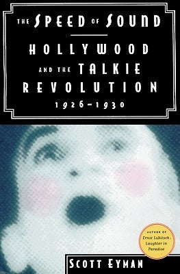 The Speed of Sound: Hollywood and the Talkie Revolution, 1926-1930 by Eyman, Scott