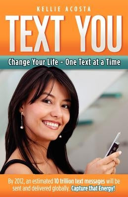 Text You: Change Your Life - One Text at a Time by Acosta, Kellie