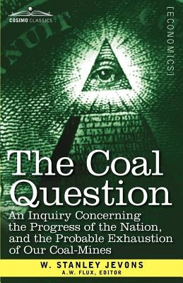 The Coal Question: An Inquiry Concerning the Progress of the Nation, and the Probable Exhaustion of Our Coal-Mines by Jevons, W. Stanley