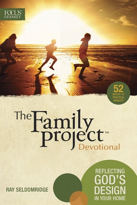 The Family Project Devotional: Reflecting God's Design in Your Home by Focus on the Family