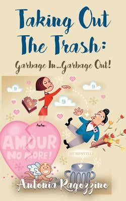 Taking Out The Trash: Garbage In...Garbage Out by Ragozzino, Antonia
