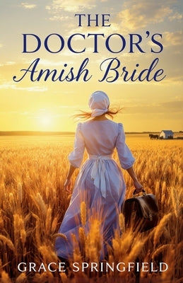 The Doctor's Amish Bride - An Amish Romance by Springfield, Grace