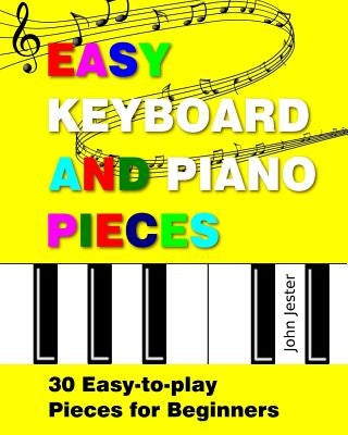 Easy Keyboard and Piano Pieces: 30 Easy-to-play Pieces for Beginners by Jester, John