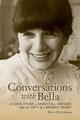 Conversations with Bella: A love story, a spiritual odyssey, and the gift of a broken heart by Ring Ph. D., Kenneth