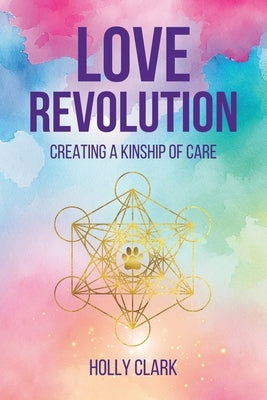 Love Revolution: Creating a Kinship of Care by Clark, Holly