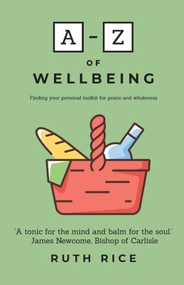 A-Z of Wellbeing: Finding your Personal Toolkit for Peace and Wholeness by Rice, Ruth