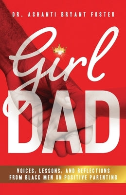 Girl Dad: Voices, Lessons, and Reflections from Black Men on Positive Parenting by Foster, Ashanti