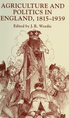 Agriculture and Politics in England, 1815-1939 by Wordie, J.