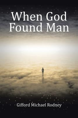When God Found Man by Rodney, Gifford Michael