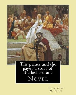 The prince and the page: a story of the last crusade. By: Charlotte M. Yonge: Novel by Yonge, Charlotte M.