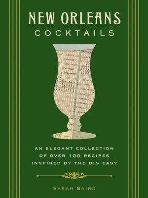 New Orleans Cocktails: An Elegant Collection of Over 100 Recipes Inspired by the Big Easy (Cocktail Recipes, New Orleans History, Travel Cock by Baird, Sarah