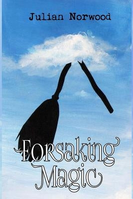 Forsaking Magic by Norwood, Julian