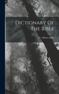 Dictionary Of The Bible by Smiths, William