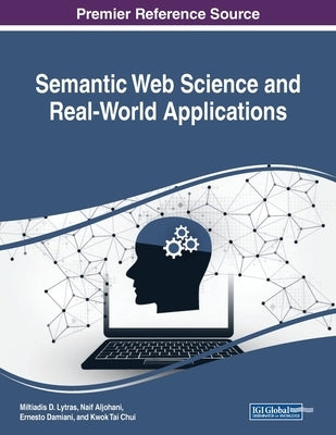 Semantic Web Science and Real-World Applications by Lytras, Miltiadis D.