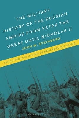 The Military History of the Russian Empire from Peter the Great Until Nicholas II by Steinberg, John W.