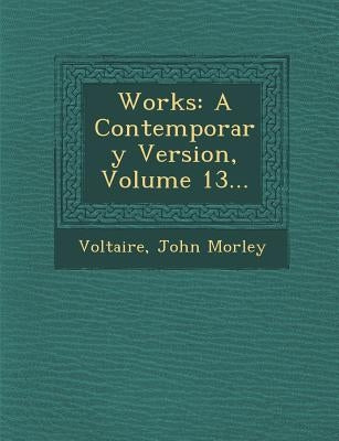 Works: A Contemporary Version, Volume 13... by Voltaire