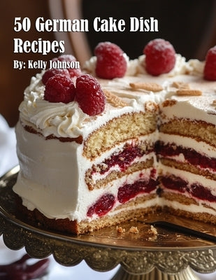 50 German Cake Dish Recipes by Johnson, Kelly