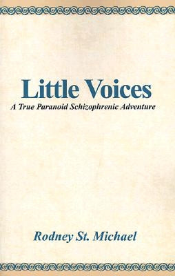 Little Voices: A True Paranoid Schizophrenic Adventure by St Michael, Rodney