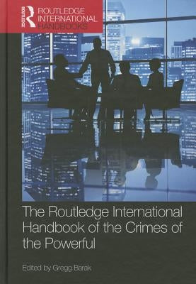 The Routledge International Handbook of the Crimes of the Powerful by Barak, Gregg