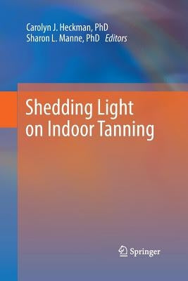 Shedding Light on Indoor Tanning by Heckman, Carolyn J.