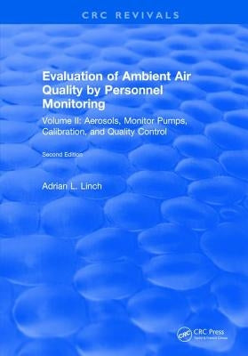 Evaluation Ambient Air Quality By Personnel Monitoring: Volume 2: Aerosols, Monitor Pumps, Calibration, and Quality Control by Linch, Adrian L.