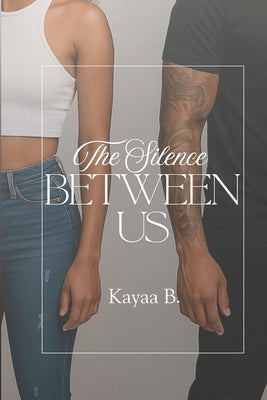 The Silence Between Us by B, Kayaa
