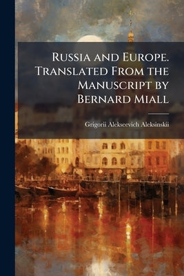 Russia and Europe. Translated From the Manuscript by Bernard Miall by Aleksinskii, Grigorii Alekseevich