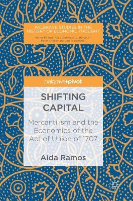 Shifting Capital: Mercantilism and the Economics of the Act of Union of 1707 by Ramos, Aida