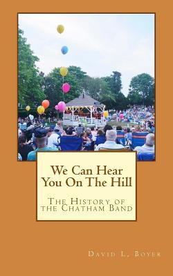 We Can Hear You on the Hill: The History of the Chatham Band by Boyer, David L.