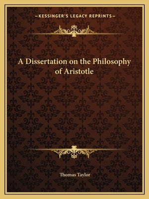 A Dissertation on the Philosophy of Aristotle by Taylor, Thomas