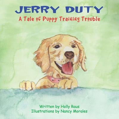 Jerry Duty: A Tale of Puppy Training Trouble by Raus, Holly