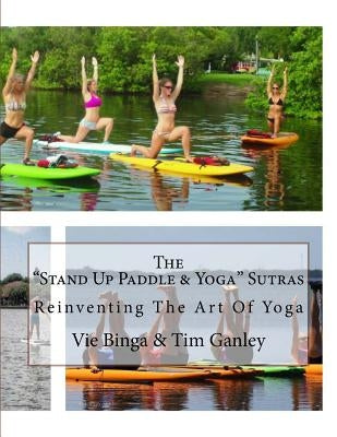 The "Stand Up Paddle & Yoga" Sutras: Reinventing The Art Of Yoga by Ganley, Tim