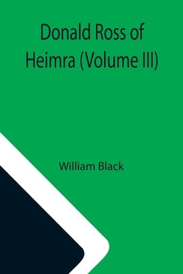 Donald Ross of Heimra (Volume III) by William Black
