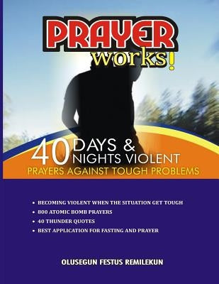Prayer Works!: 40 Days & 40 Nights Violent Prayers Against Tough Problems by Remilekun, Olusegun Festus