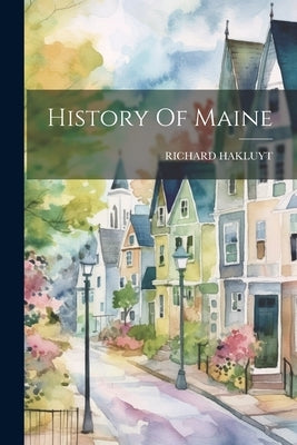 History Of Maine by Hakluyt, Richard