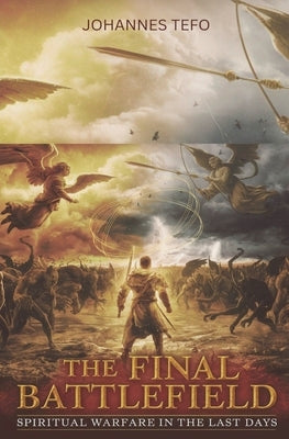 The Final Battlefield: Spiritual Warfare In The Last Days by Tefo, Johannes