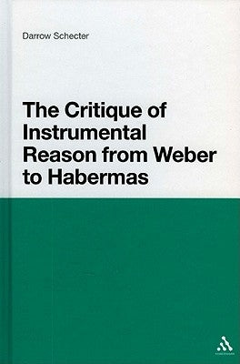 The Critique of Instrumental Reason from Weber to Habermas by Schecter, Darrow