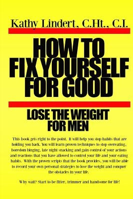 How to Fix Yourself For Good - Lose the Weight for Men by Lindert, Kathy