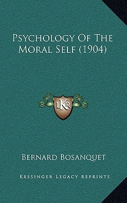Psychology Of The Moral Self (1904) by Bosanquet, Bernard