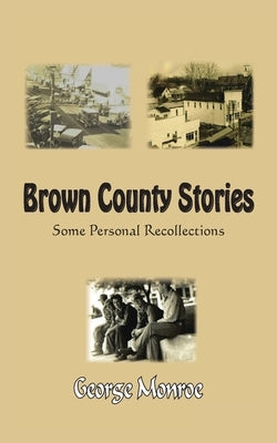Brown County Stories: Some Personal Recollections by Monroe, George
