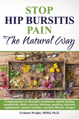 Stop Hip Bursitis Pain: The Natural Way by Wright Mphil, Graham