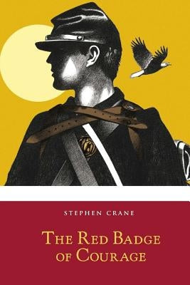 The Red Badge of Courage: An Episode of the American Civil War by Stephen Crane