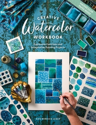 Creative Watercolor Workbook: Expressive Exercises and Imaginative Painting Projects by Leach, Kate Rebecca