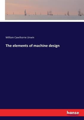 The elements of machine design by Unwin, William Cawthorne