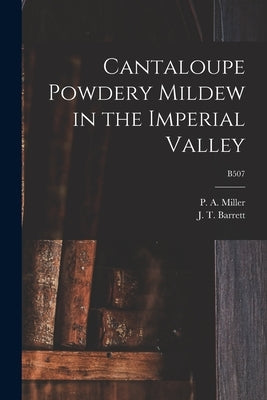 Cantaloupe Powdery Mildew in the Imperial Valley; B507 by Miller, P. a. (Pierre Alphonse) 1897