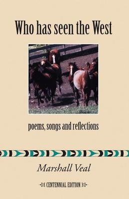 Who Has Seen the West: Poems, Songs and Reflections - Centennial Edition by Veal, Marshall