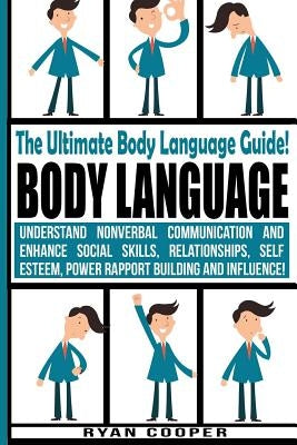 Body Language - Ryan Cooper: Understand Nonverbal Communication And Enhance Social Skills, Relationships, Self Esteem, Power Rapport Building And I by Cooper, Ryan