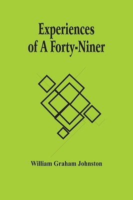 Experiences Of A Forty-Niner by Graham Johnston, William